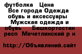 футболка › Цена ­ 1 080 - Все города Одежда, обувь и аксессуары » Мужская одежда и обувь   . Башкортостан респ.,Мечетлинский р-н